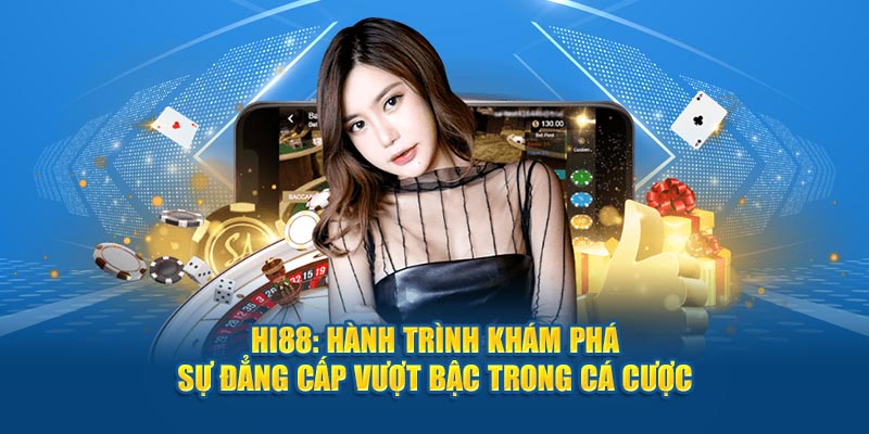 Hi88: Hành Trình Khám Phá Sự Đẳng Cấp Vượt Bậc Trong Cá Cược